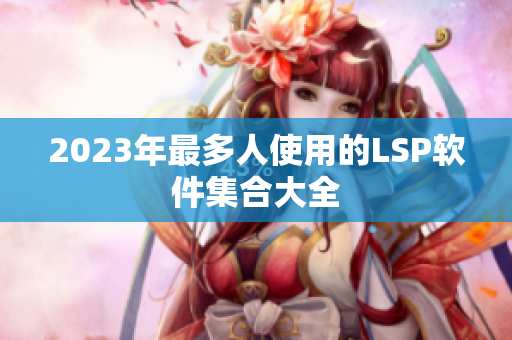 2023年最多人使用的LSP软件集合大全