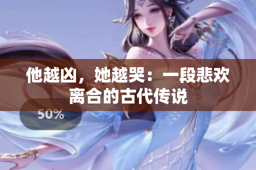 他越凶，她越哭：一段悲欢离合的古代传说