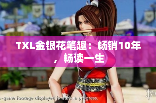 TXL金银花笔趣：畅销10年，畅读一生
