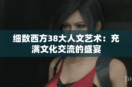 细数西方38大人文艺术：充满文化交流的盛宴