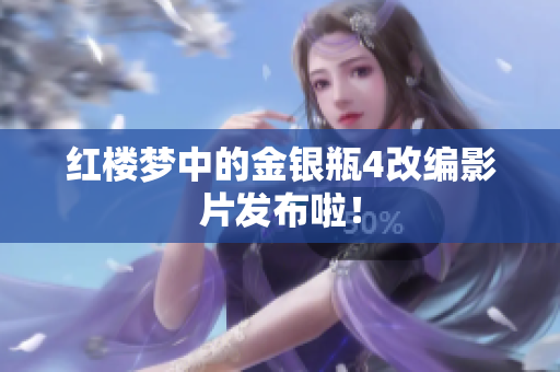 红楼梦中的金银瓶4改编影片发布啦！