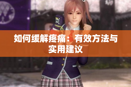 如何缓解疼痛：有效方法与实用建议