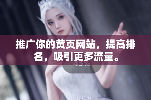 推广你的黄页网站，提高排名，吸引更多流量。