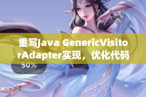 重写Java GenericVisitorAdapter实现，优化代码设计