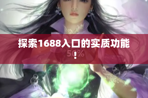 探索1688入口的实质功能！