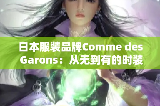 日本服装品牌Comme des Garons：从无到有的时装帝国