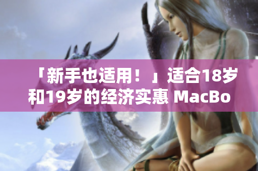「新手也适用！」适合18岁和19岁的经济实惠 MacBook。