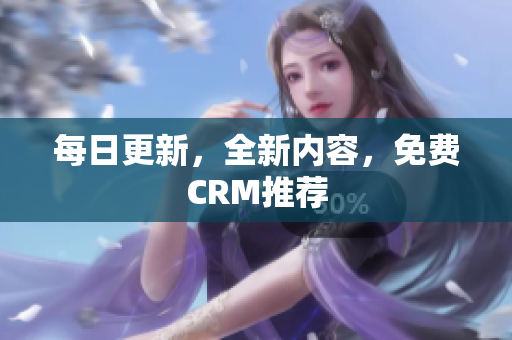 每日更新，全新内容，免费CRM推荐