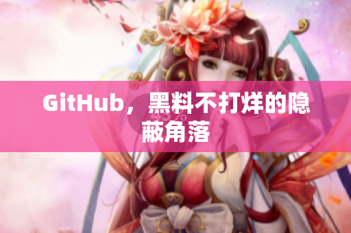 GitHub，黑料不打烊的隐蔽角落