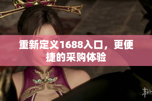 重新定义1688入口，更便捷的采购体验