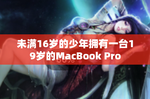未满16岁的少年拥有一台19岁的MacBook Pro