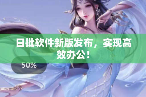 日批软件新版发布，实现高效办公！