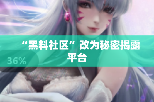 “黑料社区”改为秘密揭露平台