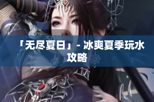「无尽夏日」- 冰爽夏季玩水攻略