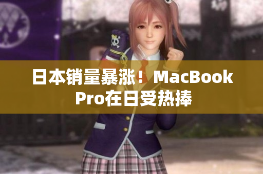 日本销量暴涨！MacBook Pro在日受热捧