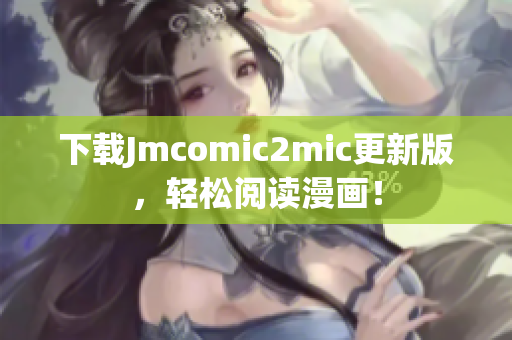 下载Jmcomic2mic更新版，轻松阅读漫画！