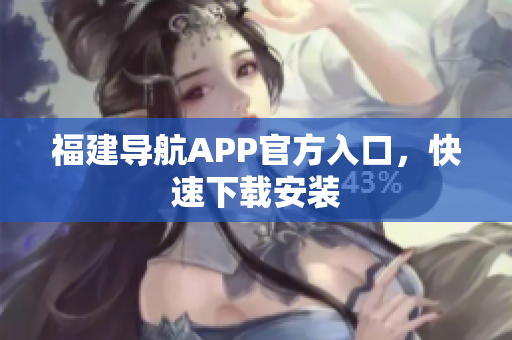 福建导航APP官方入口，快速下载安装