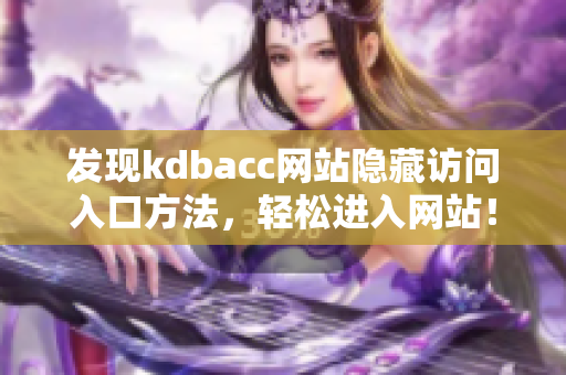 发现kdbacc网站隐藏访问入口方法，轻松进入网站！