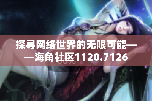 探寻网络世界的无限可能——海角社区1120.7126