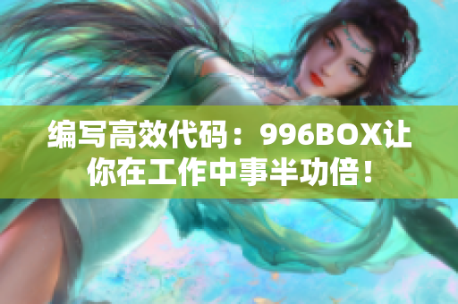 编写高效代码：996BOX让你在工作中事半功倍！