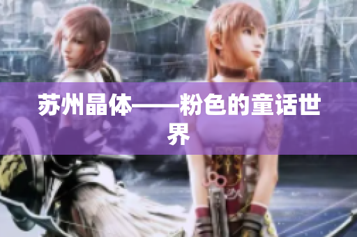 苏州晶体——粉色的童话世界