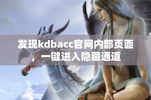 发现kdbacc官网内部页面，一键进入隐藏通道
