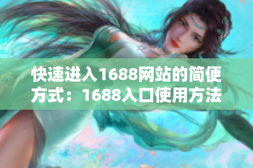 快速进入1688网站的简便方式：1688入口使用方法简介