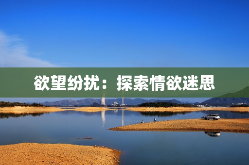 欲望纷扰：探索情欲迷思