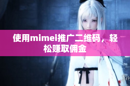 使用mimei推广二维码，轻松赚取佣金