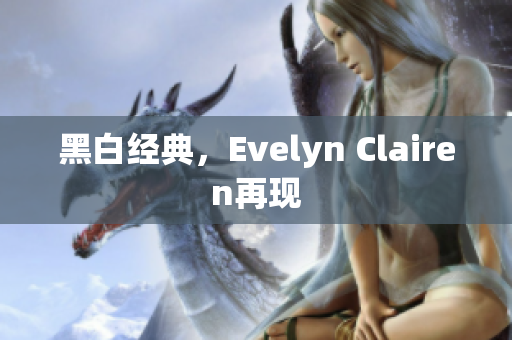 黑白经典，Evelyn Clairen再现