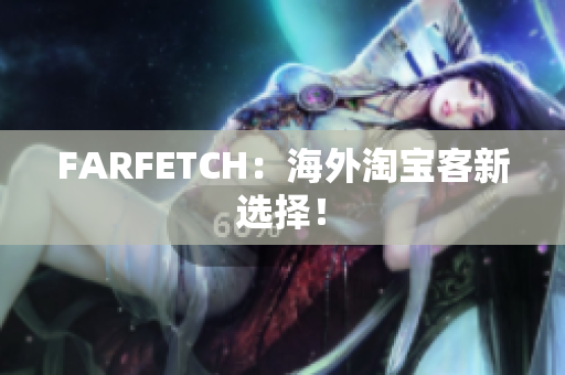 FARFETCH：海外淘宝客新选择！