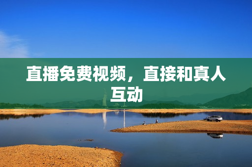 直播免费视频，直接和真人互动