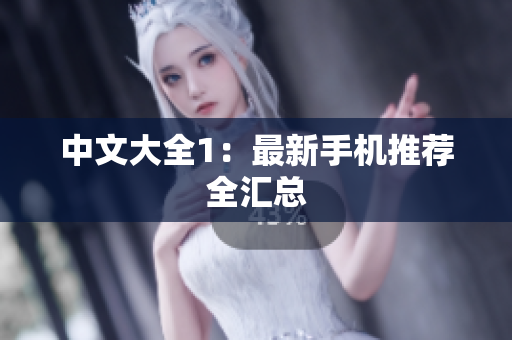 中文大全1：最新手机推荐全汇总