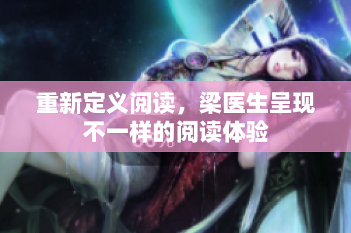 重新定义阅读，梁医生呈现不一样的阅读体验