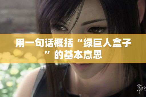 用一句话概括“绿巨人盒子”的基本意思