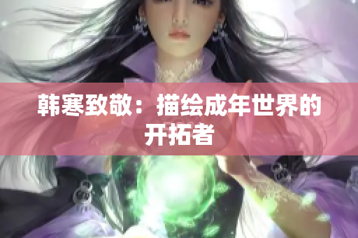 韩寒致敬：描绘成年世界的开拓者