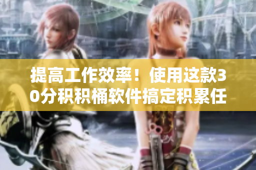 提高工作效率！使用这款30分积积桶软件搞定积累任务