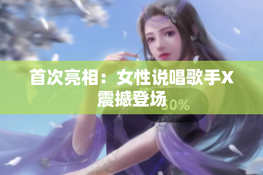 首次亮相：女性说唱歌手X震撼登场