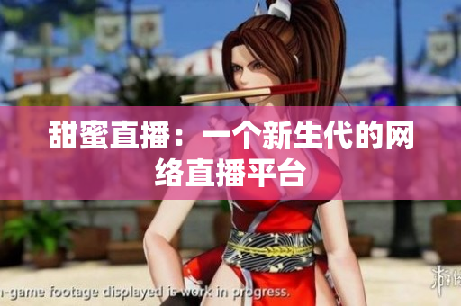 甜蜜直播：一个新生代的网络直播平台