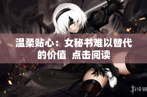 温柔贴心：女秘书难以替代的价值  点击阅读