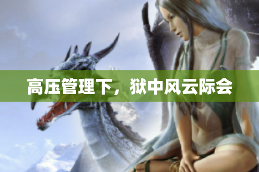 高压管理下，狱中风云际会
