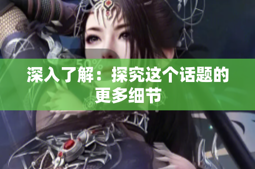 深入了解：探究这个话题的更多细节