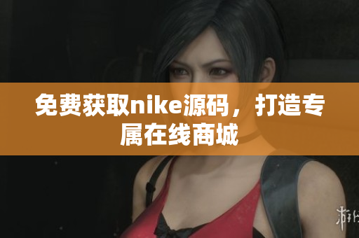 免费获取nike源码，打造专属在线商城