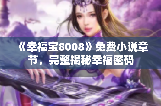 《幸福宝8008》免费小说章节，完整揭秘幸福密码