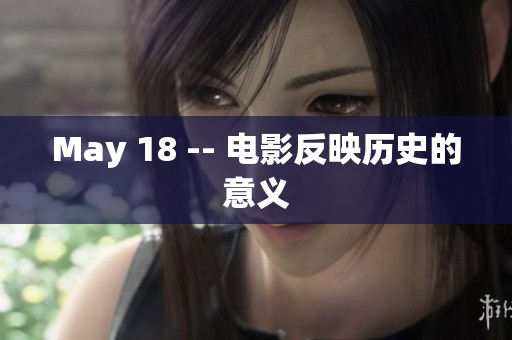 May 18 -- 电影反映历史的意义