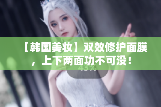 【韩国美妆】双效修护面膜，上下两面功不可没！