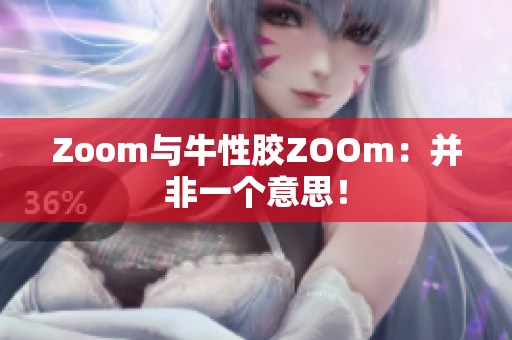 Zoom与牛性胶ZOOm：并非一个意思！
