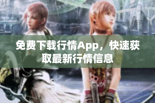 免费下载行情App，快速获取最新行情信息