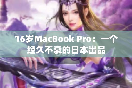 16岁MacBook Pro：一个经久不衰的日本出品