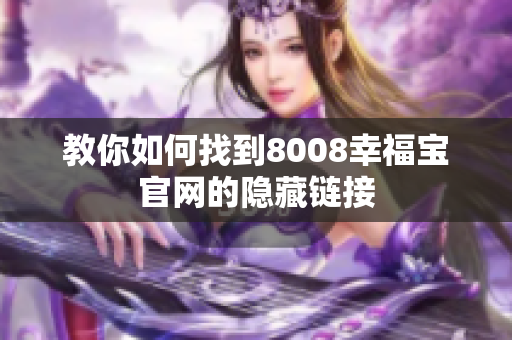 教你如何找到8008幸福宝官网的隐藏链接